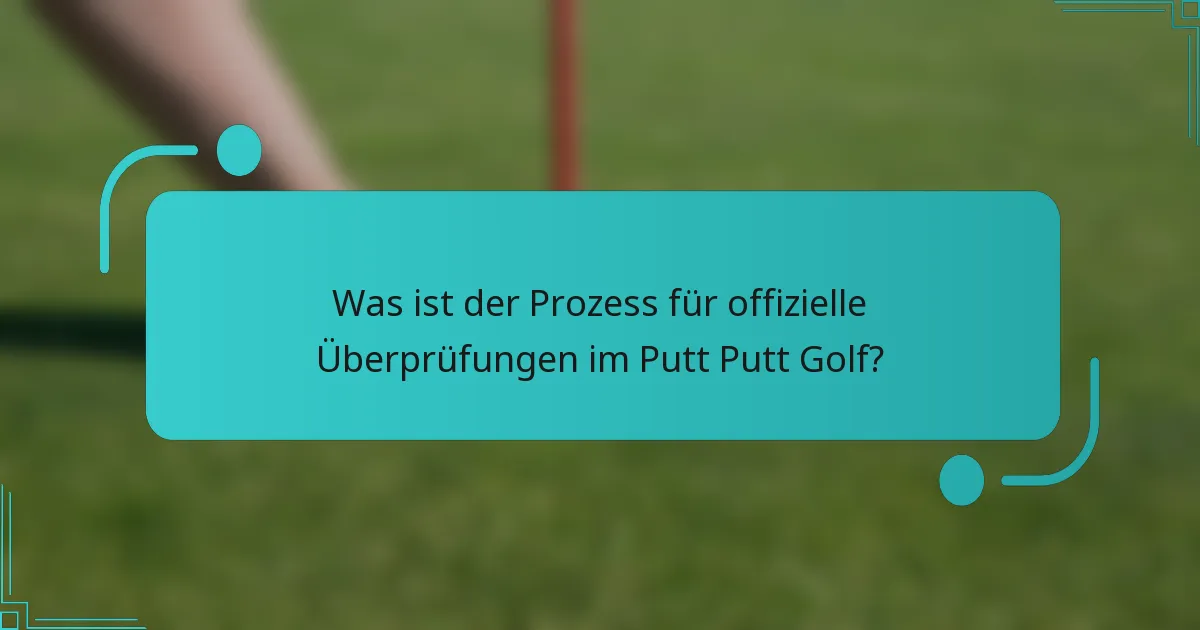 Was ist der Prozess für offizielle Überprüfungen im Putt Putt Golf?