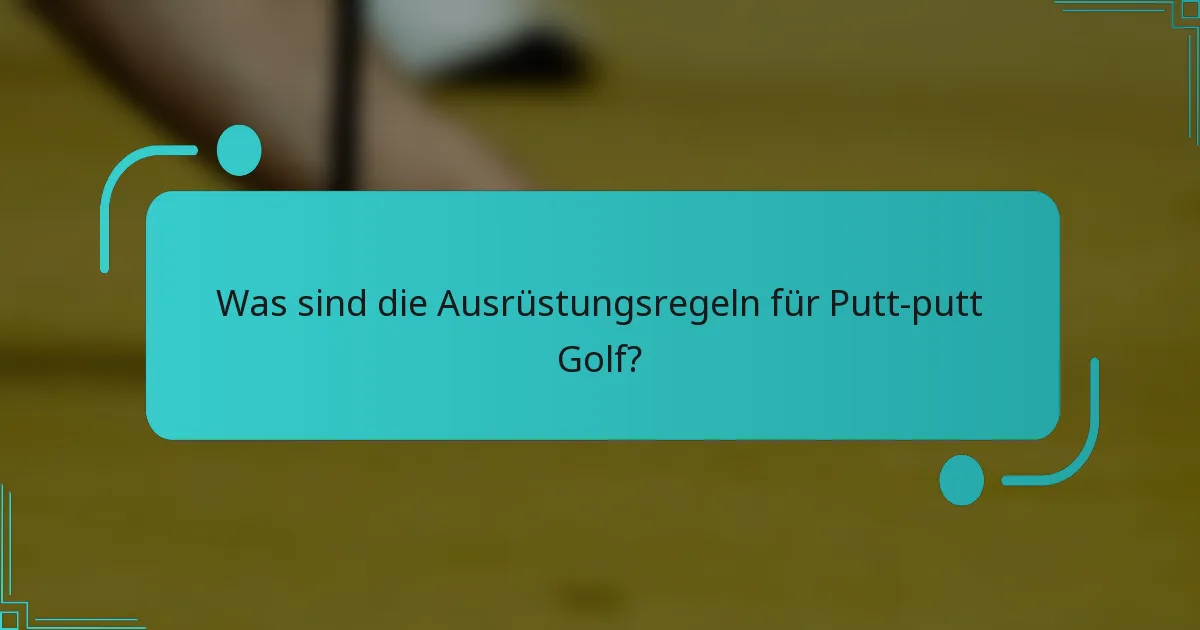 Was sind die Ausrüstungsregeln für Putt-putt Golf?