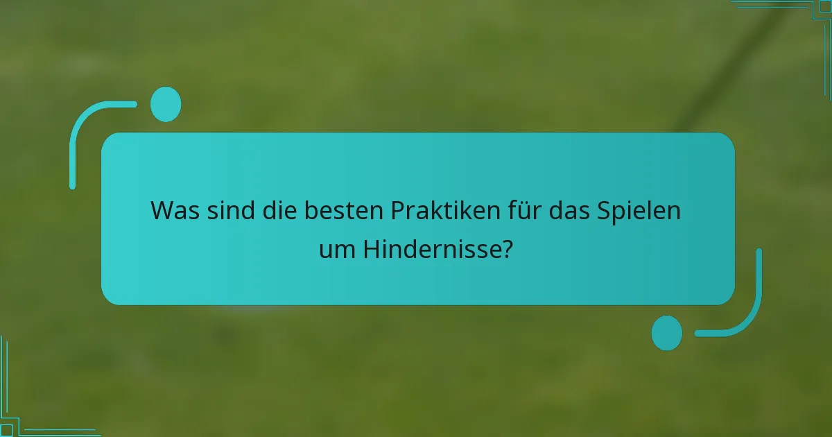 Was sind die besten Praktiken für das Spielen um Hindernisse?