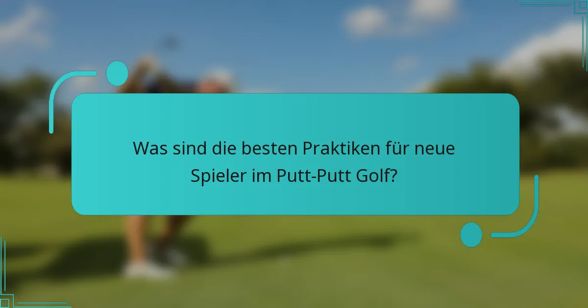Was sind die besten Praktiken für neue Spieler im Putt-Putt Golf?