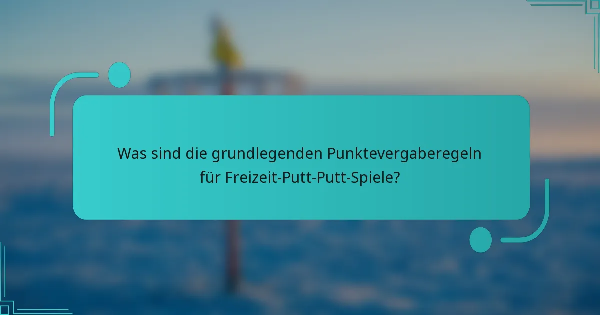Was sind die grundlegenden Punktevergaberegeln für Freizeit-Putt-Putt-Spiele?