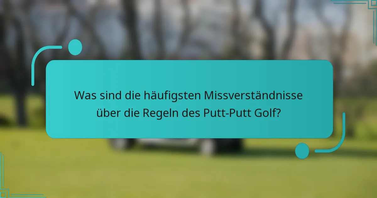 Was sind die häufigsten Missverständnisse über die Regeln des Putt-Putt Golf?