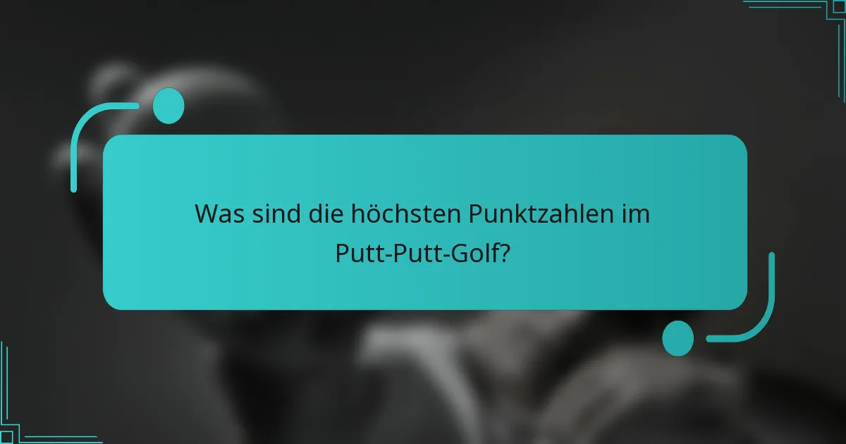 Was sind die höchsten Punktzahlen im Putt-Putt-Golf?