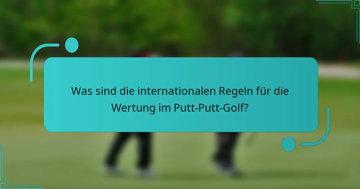 Was sind die internationalen Regeln für die Wertung im Putt-Putt-Golf?
