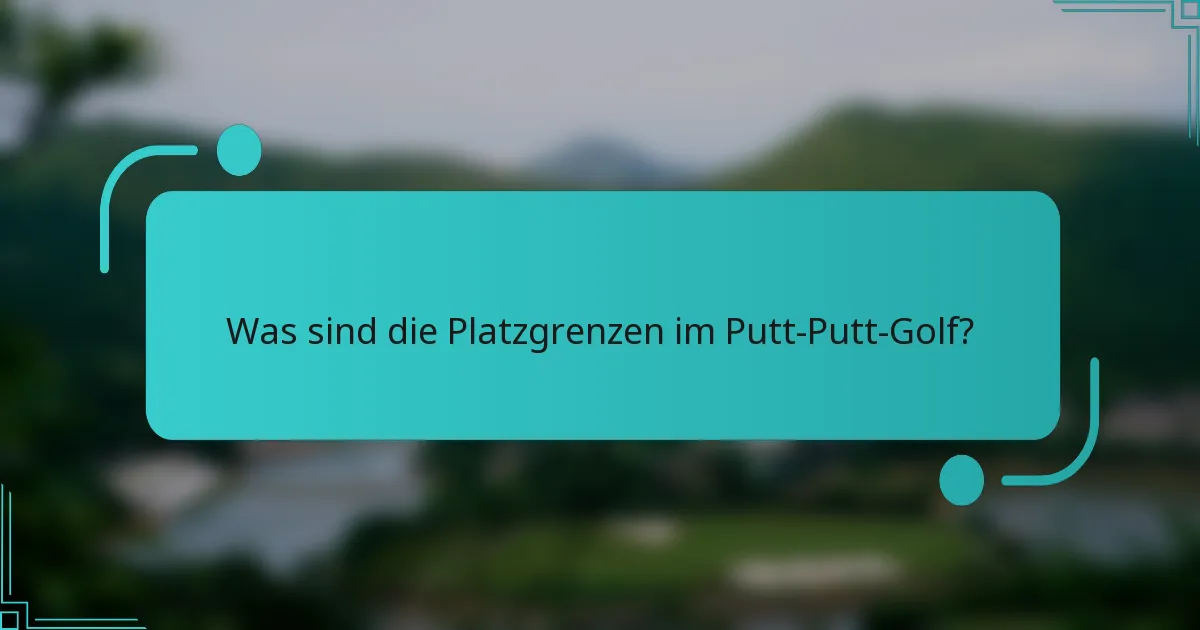 Was sind die Platzgrenzen im Putt-Putt-Golf?