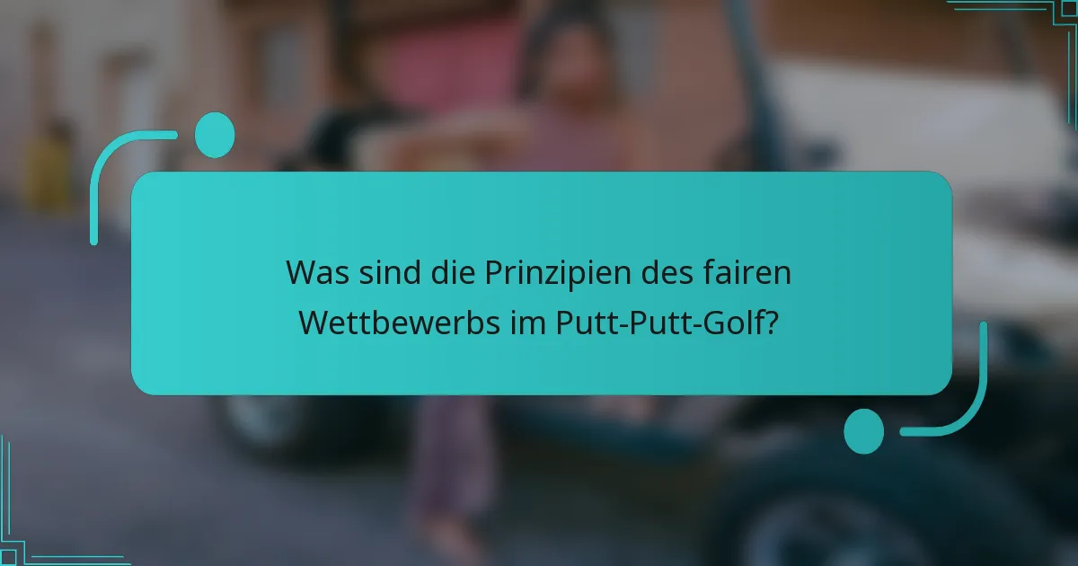 Was sind die Prinzipien des fairen Wettbewerbs im Putt-Putt-Golf?