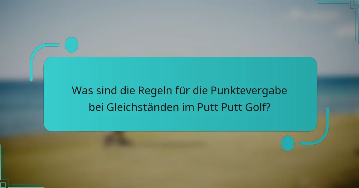 Was sind die Regeln für die Punktevergabe bei Gleichständen im Putt Putt Golf?