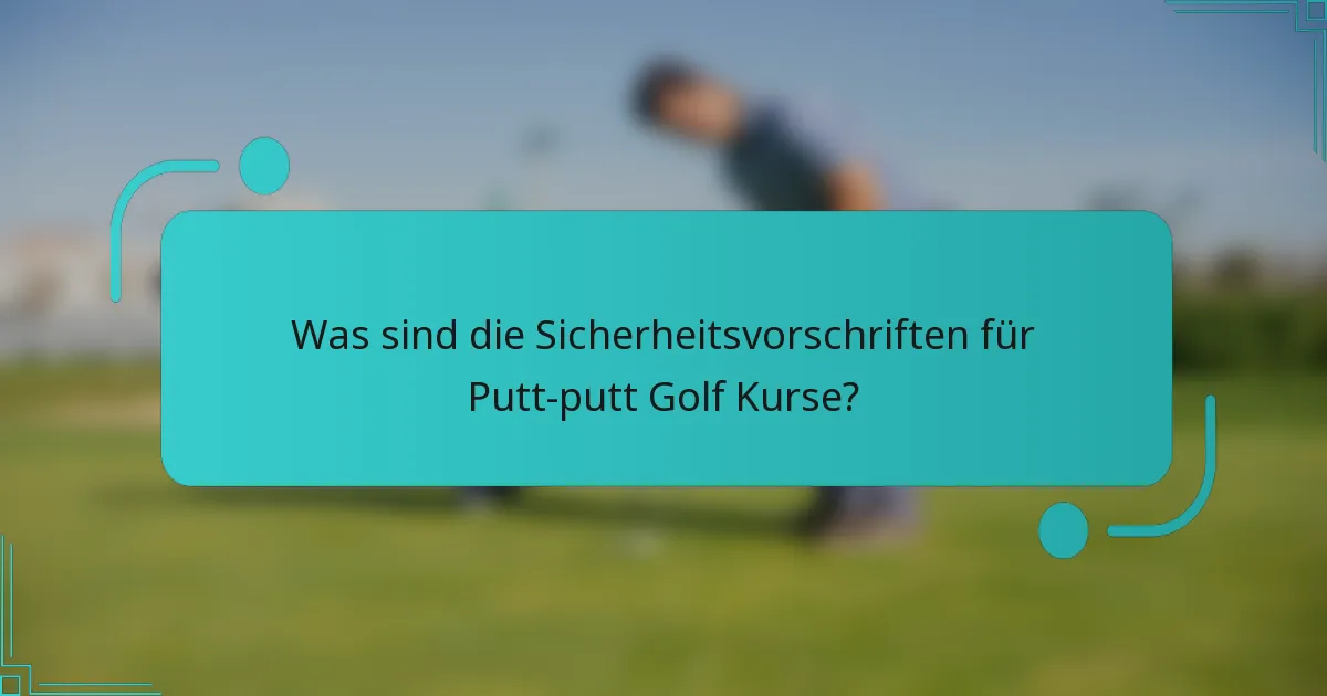 Was sind die Sicherheitsvorschriften für Putt-putt Golf Kurse?