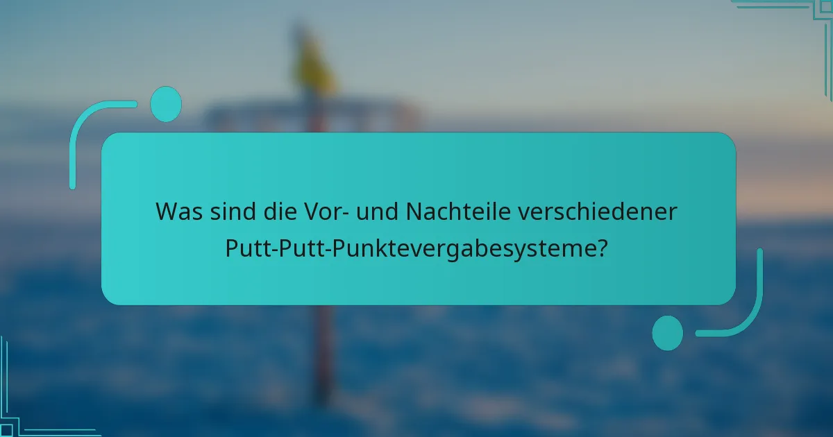 Was sind die Vor- und Nachteile verschiedener Putt-Putt-Punktevergabesysteme?