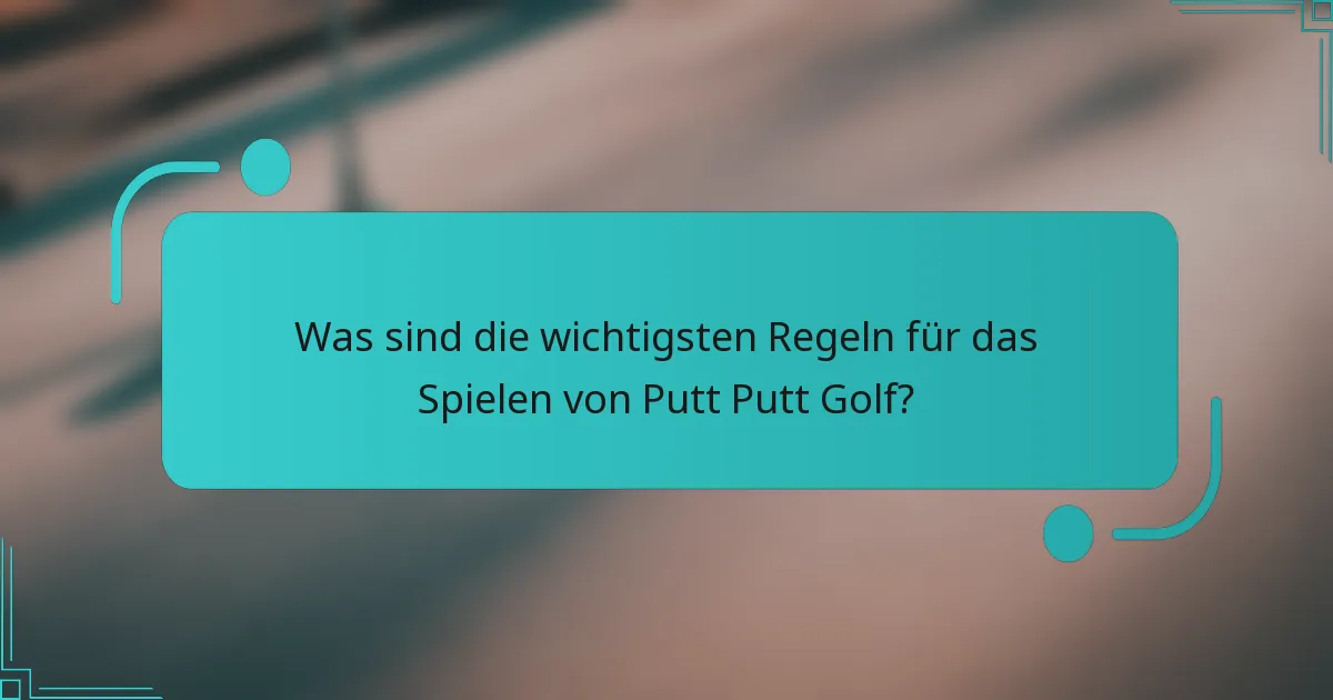 Was sind die wichtigsten Regeln für das Spielen von Putt Putt Golf?