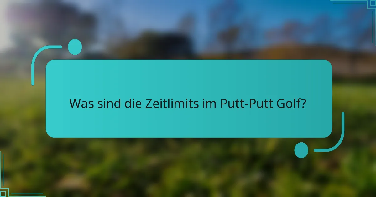 Was sind die Zeitlimits im Putt-Putt Golf?