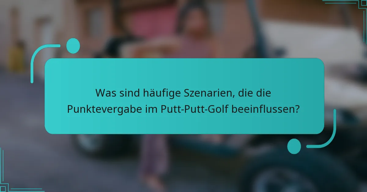 Was sind häufige Szenarien, die die Punktevergabe im Putt-Putt-Golf beeinflussen?