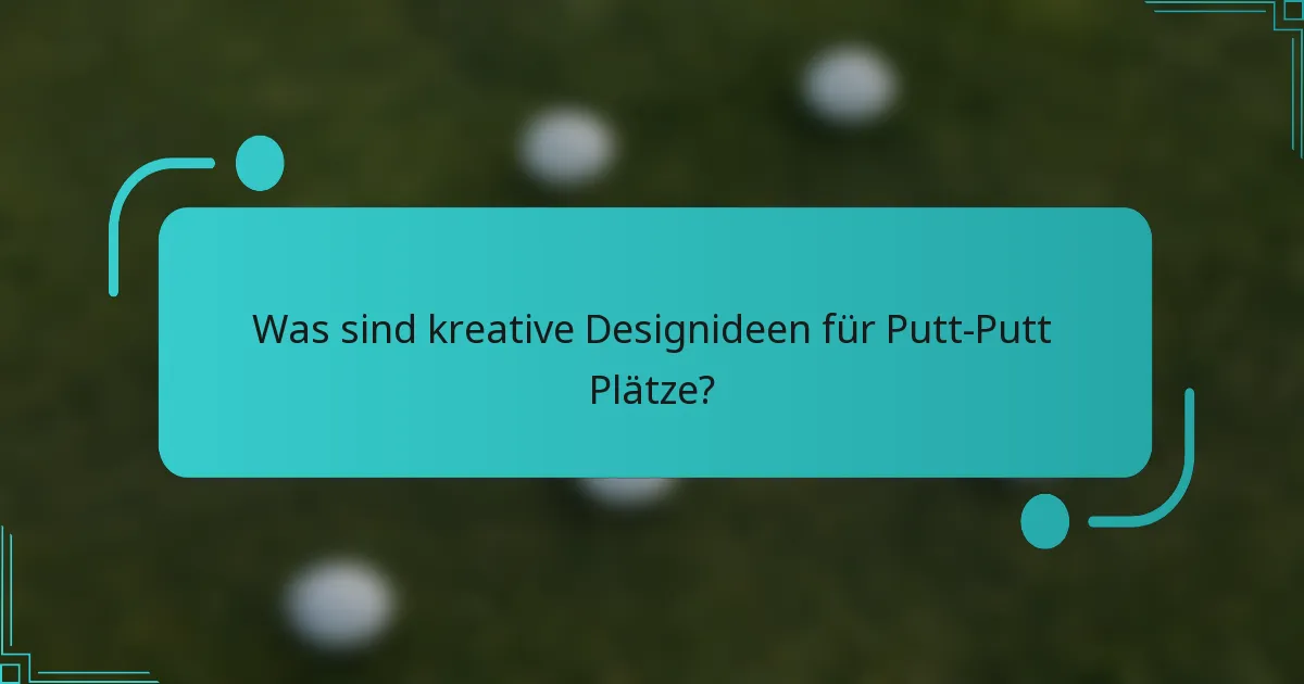 Was sind kreative Designideen für Putt-Putt Plätze?
