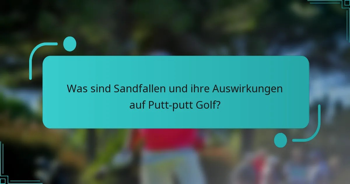 Was sind Sandfallen und ihre Auswirkungen auf Putt-putt Golf?