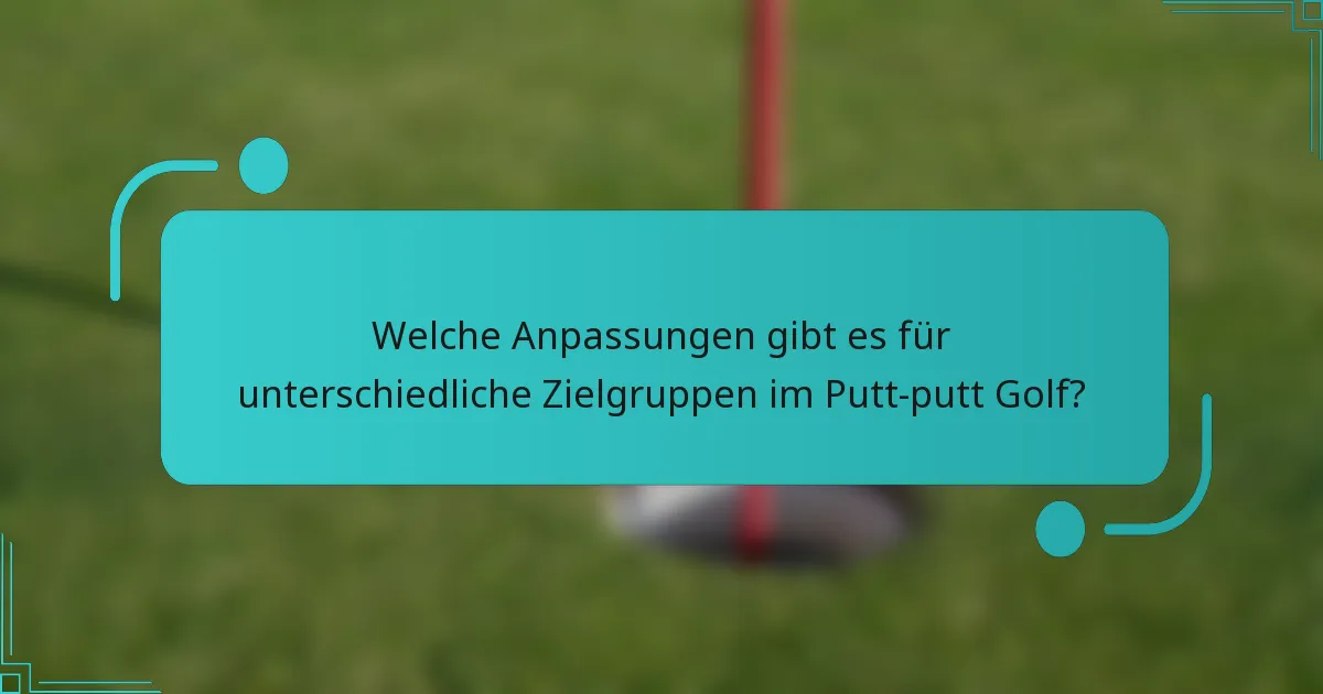 Welche Anpassungen gibt es für unterschiedliche Zielgruppen im Putt-putt Golf?