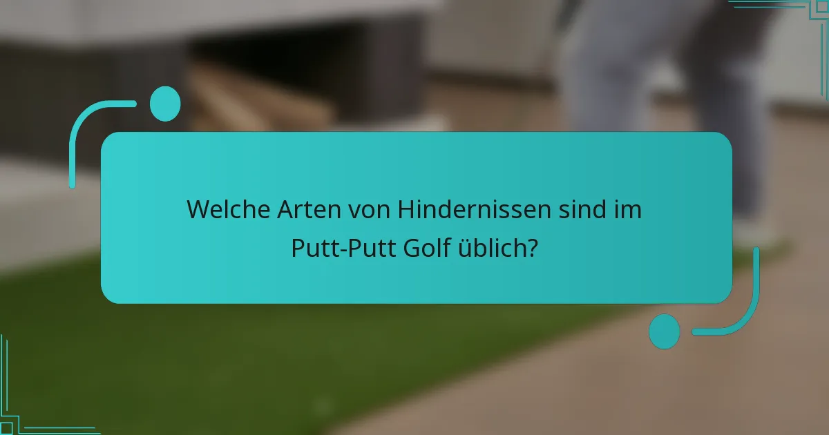 Welche Arten von Hindernissen sind im Putt-Putt Golf üblich?
