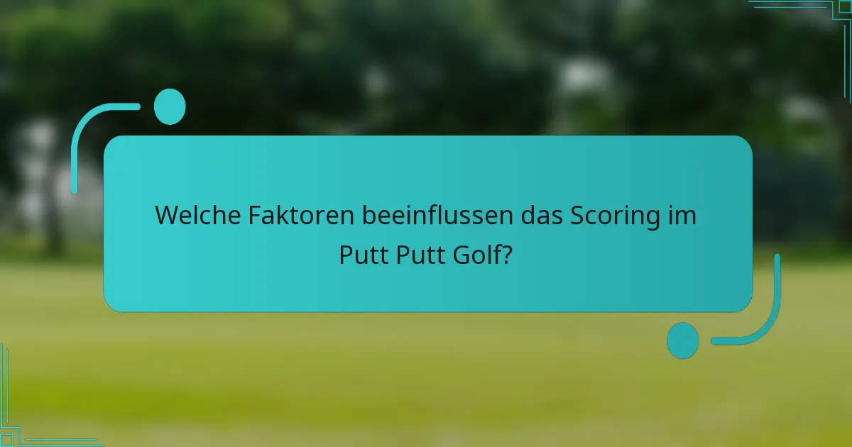 Welche Faktoren beeinflussen das Scoring im Putt Putt Golf?