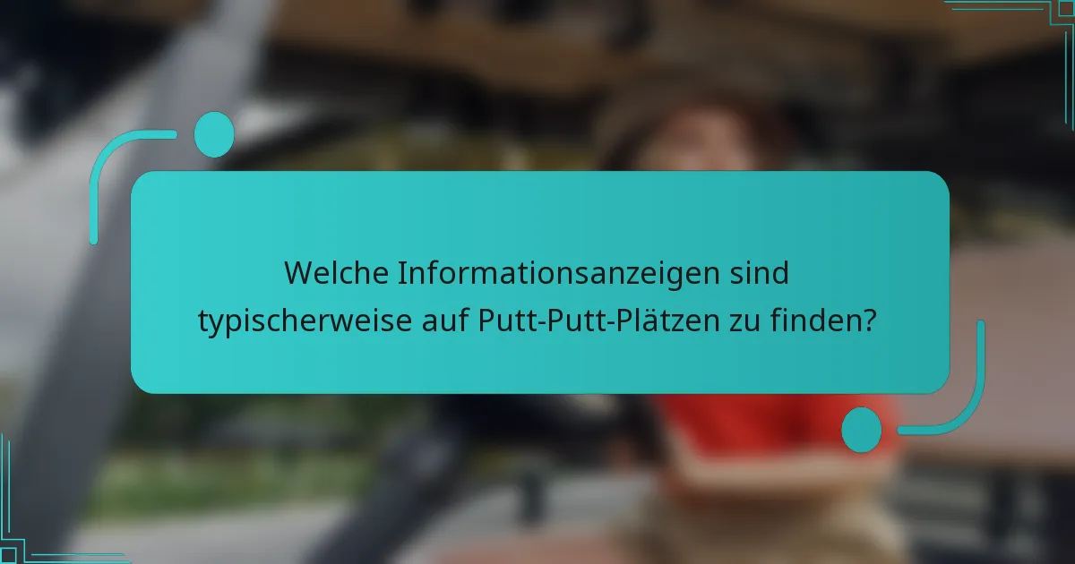 Welche Informationsanzeigen sind typischerweise auf Putt-Putt-Plätzen zu finden?