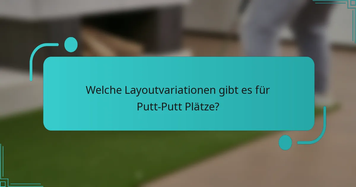 Welche Layoutvariationen gibt es für Putt-Putt Plätze?