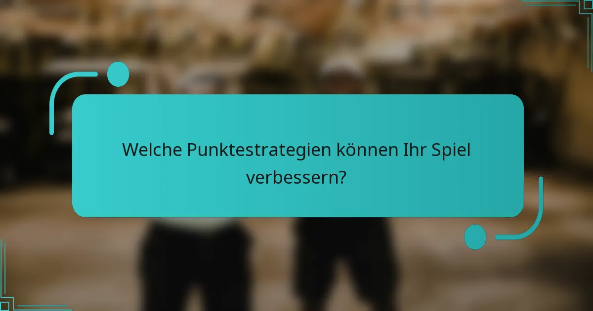 Welche Punktestrategien können Ihr Spiel verbessern?