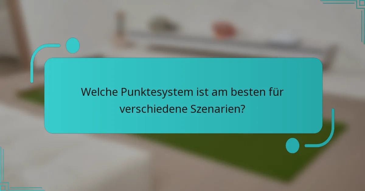 Welche Punktesystem ist am besten für verschiedene Szenarien?