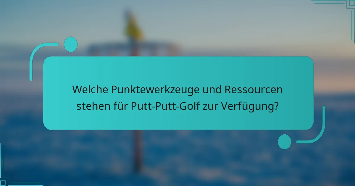 Welche Punktewerkzeuge und Ressourcen stehen für Putt-Putt-Golf zur Verfügung?