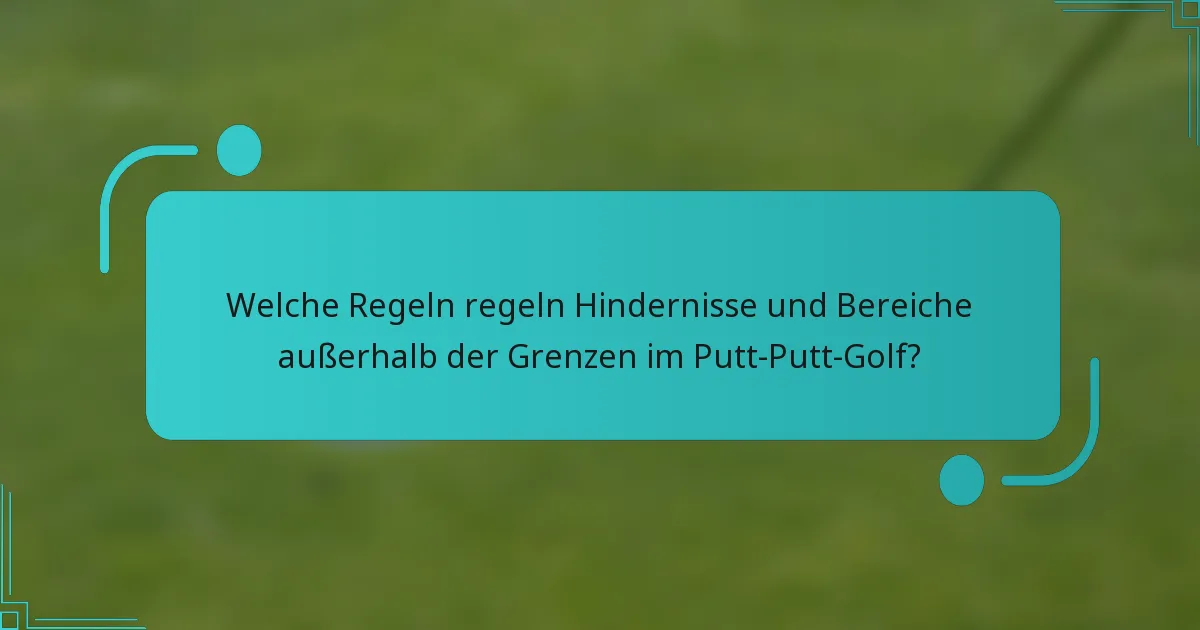 Welche Regeln regeln Hindernisse und Bereiche außerhalb der Grenzen im Putt-Putt-Golf?