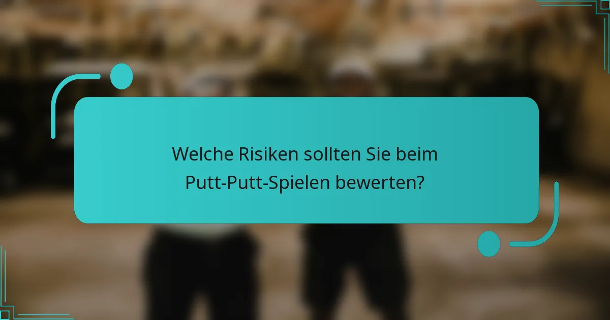 Welche Risiken sollten Sie beim Putt-Putt-Spielen bewerten?
