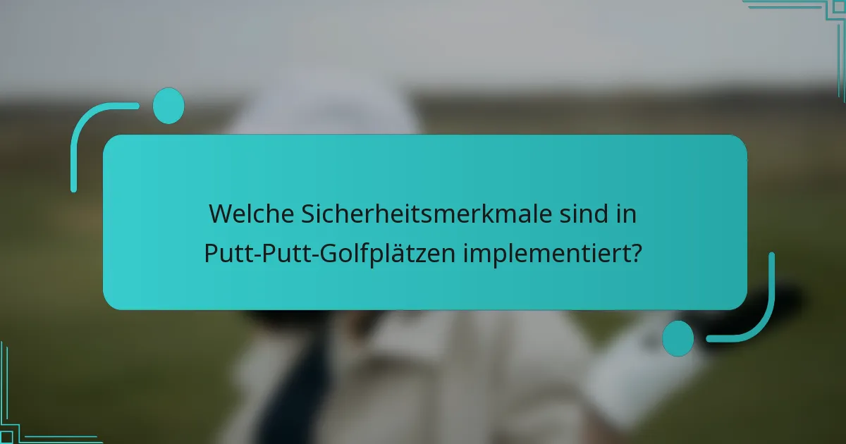 Welche Sicherheitsmerkmale sind in Putt-Putt-Golfplätzen implementiert?