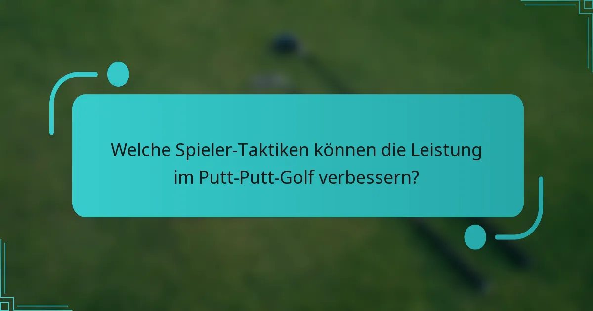 Welche Spieler-Taktiken können die Leistung im Putt-Putt-Golf verbessern?