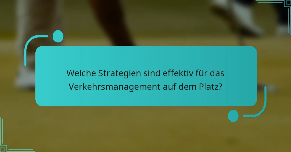 Welche Strategien sind effektiv für das Verkehrsmanagement auf dem Platz?