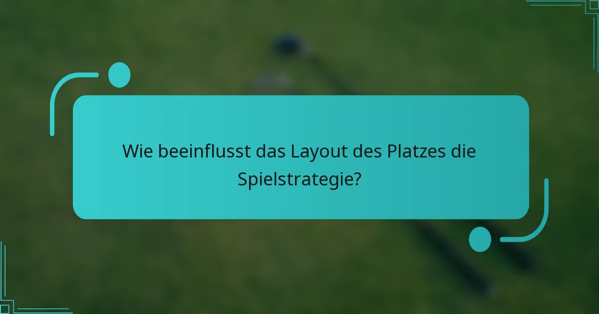Wie beeinflusst das Layout des Platzes die Spielstrategie?