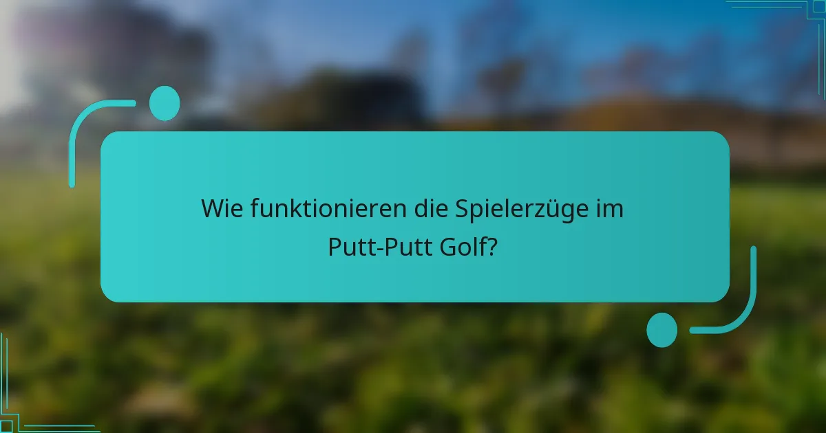 Wie funktionieren die Spielerzüge im Putt-Putt Golf?