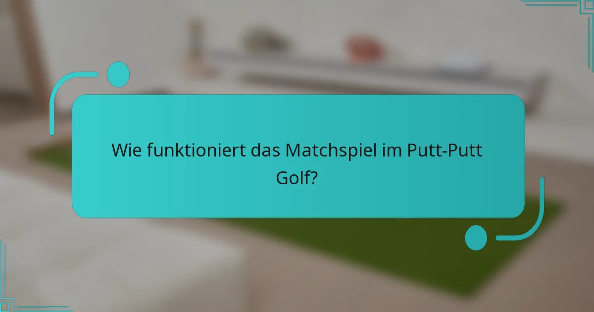 Wie funktioniert das Matchspiel im Putt-Putt Golf?