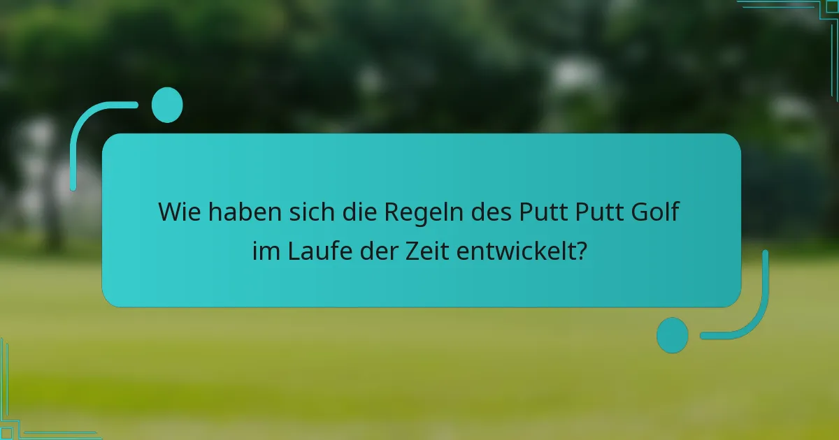 Wie haben sich die Regeln des Putt Putt Golf im Laufe der Zeit entwickelt?
