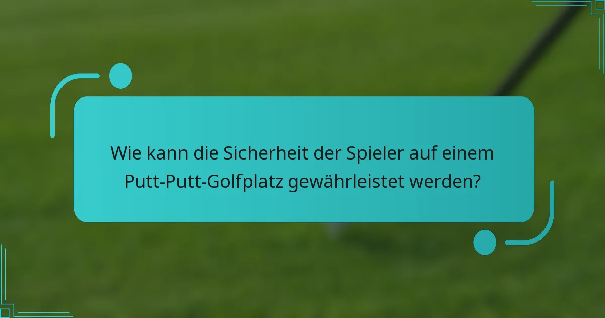 Wie kann die Sicherheit der Spieler auf einem Putt-Putt-Golfplatz gewährleistet werden?