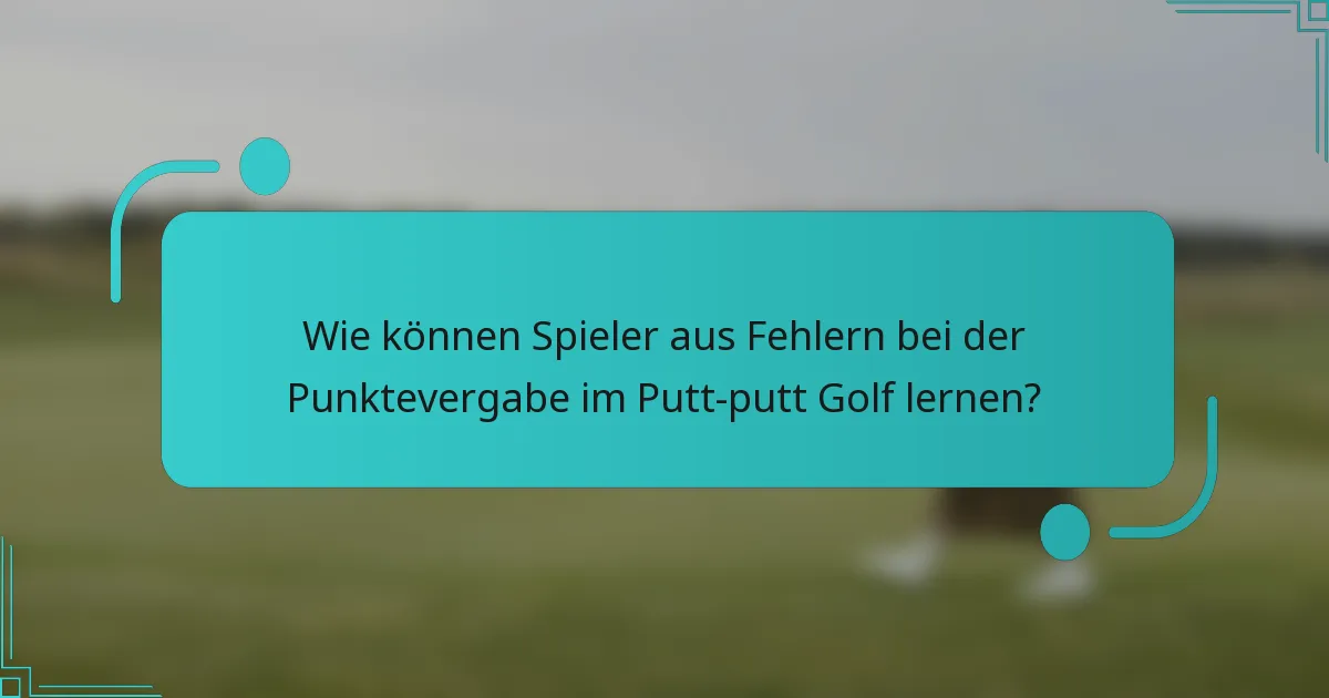 Wie können Spieler aus Fehlern bei der Punktevergabe im Putt-putt Golf lernen?