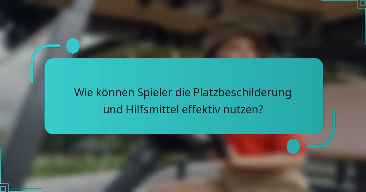 Wie können Spieler die Platzbeschilderung und Hilfsmittel effektiv nutzen?
