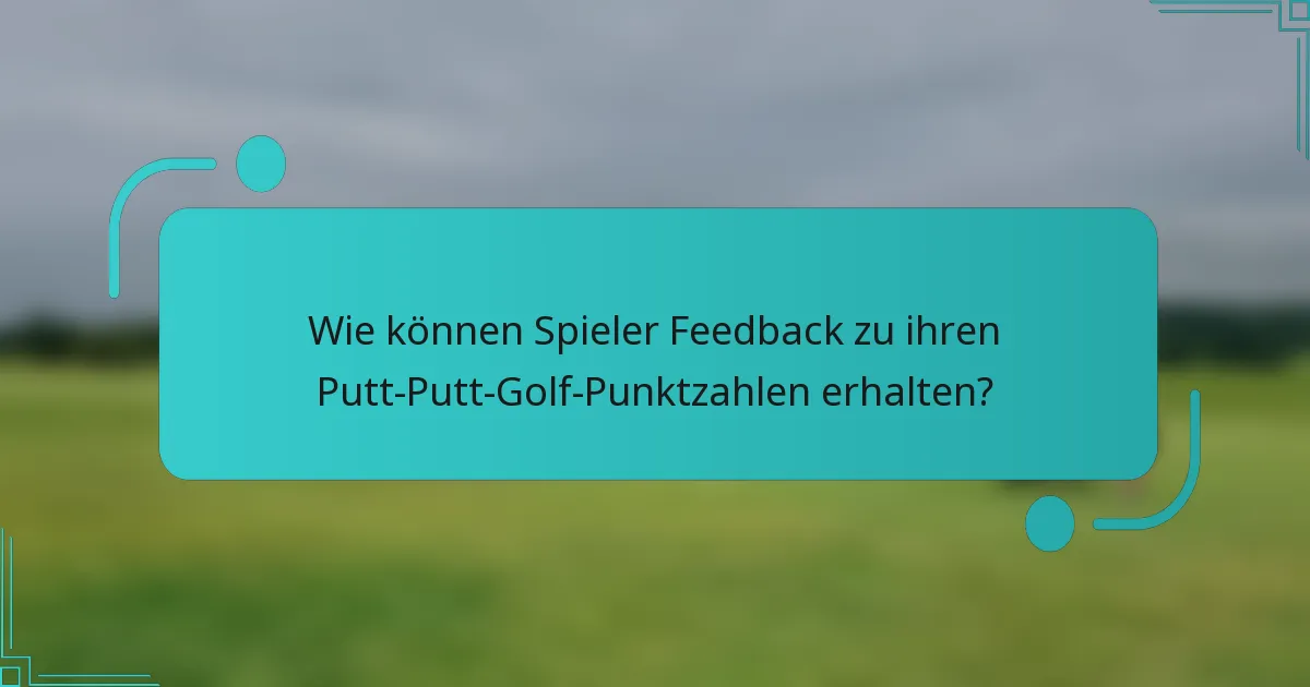 Wie können Spieler Feedback zu ihren Putt-Putt-Golf-Punktzahlen erhalten?