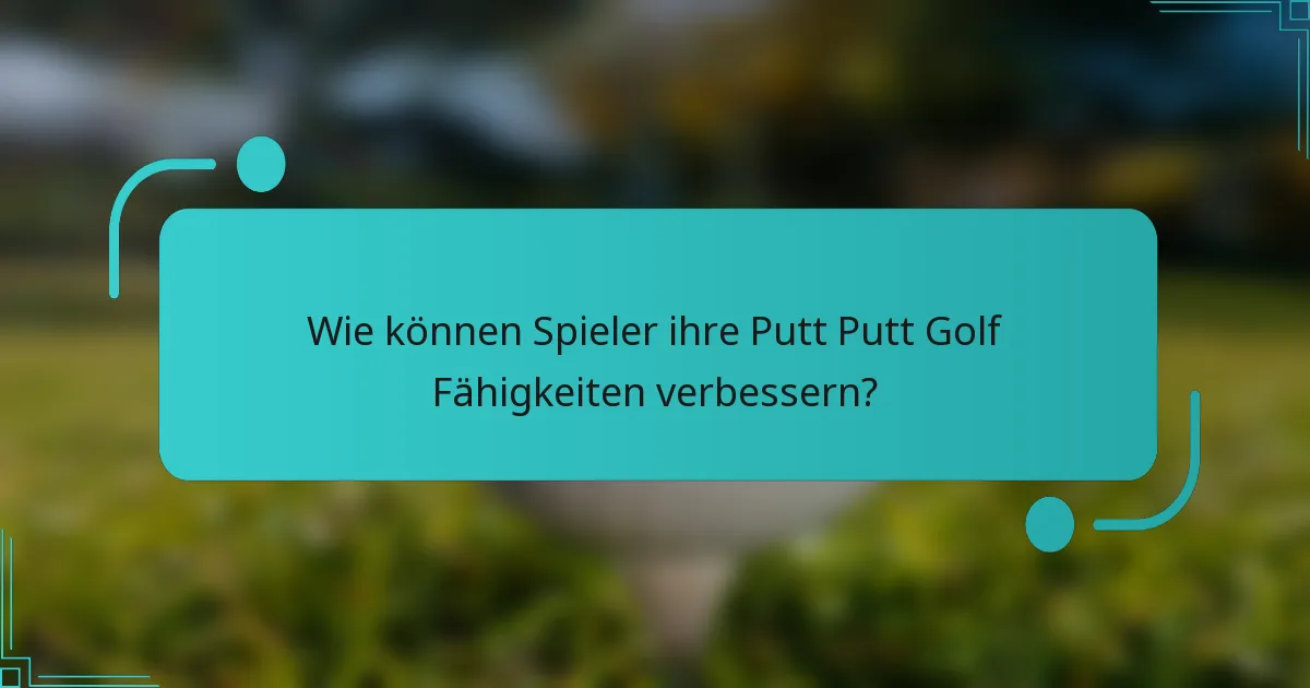 Wie können Spieler ihre Putt Putt Golf Fähigkeiten verbessern?