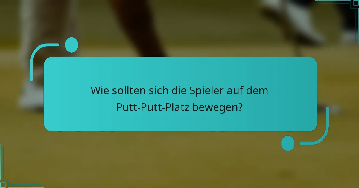 Wie sollten sich die Spieler auf dem Putt-Putt-Platz bewegen?