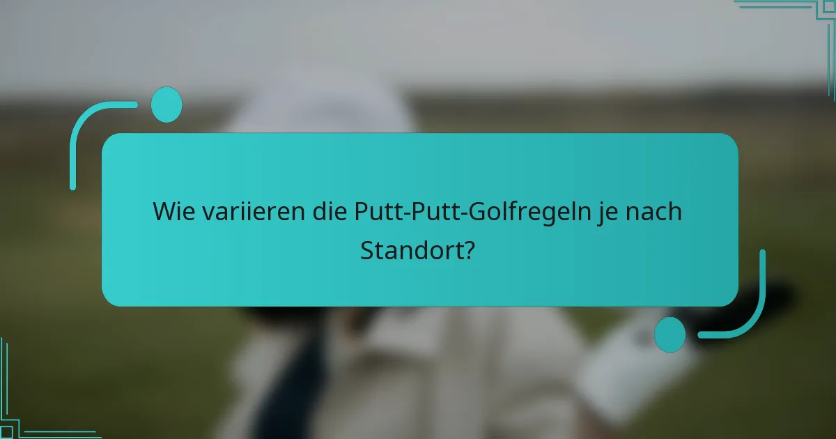Wie variieren die Putt-Putt-Golfregeln je nach Standort?