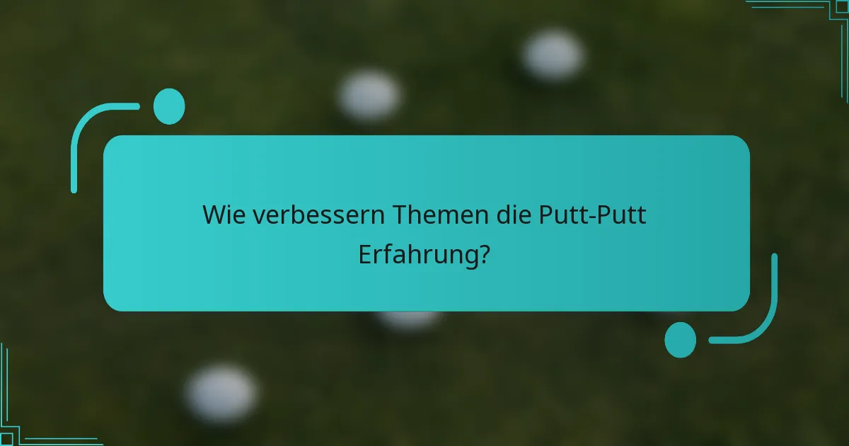 Wie verbessern Themen die Putt-Putt Erfahrung?
