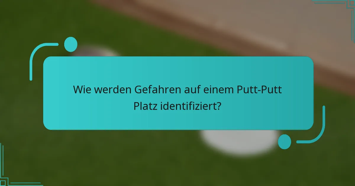 Wie werden Gefahren auf einem Putt-Putt Platz identifiziert?