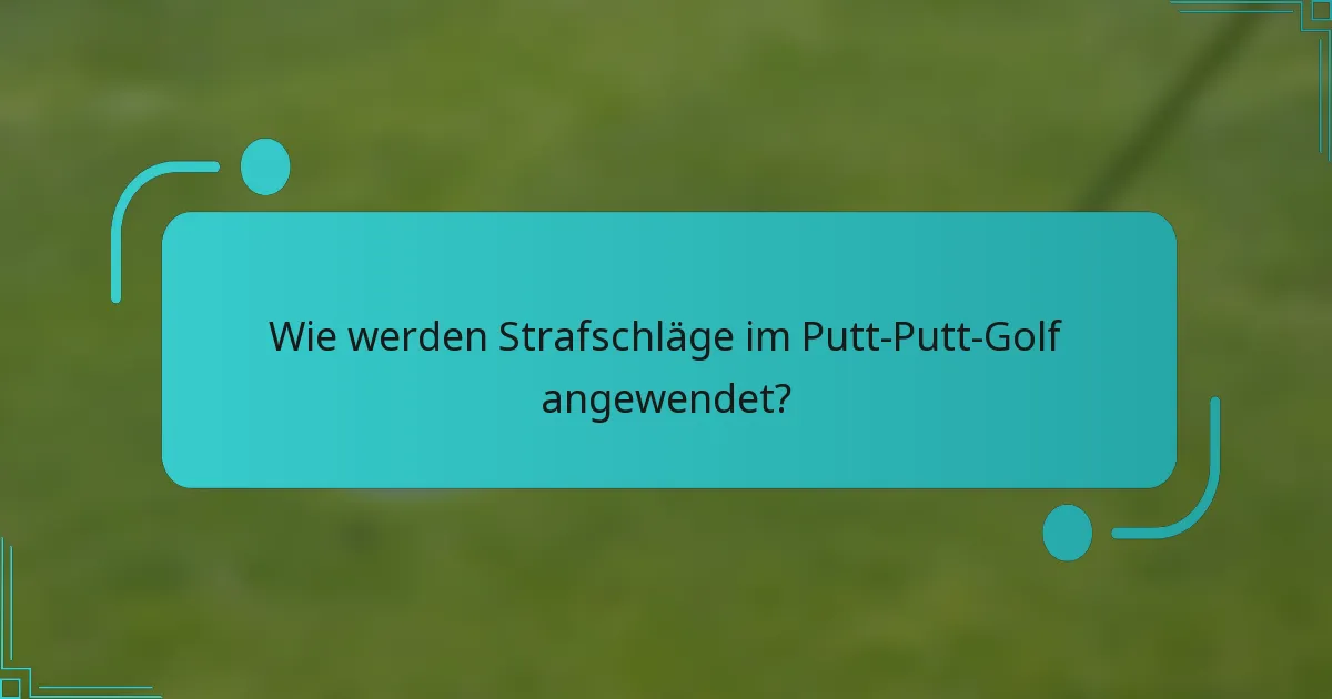 Wie werden Strafschläge im Putt-Putt-Golf angewendet?