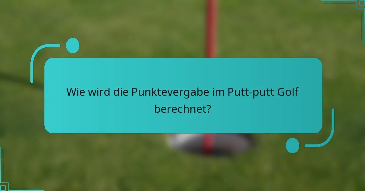 Wie wird die Punktevergabe im Putt-putt Golf berechnet?