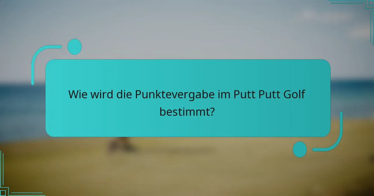 Wie wird die Punktevergabe im Putt Putt Golf bestimmt?