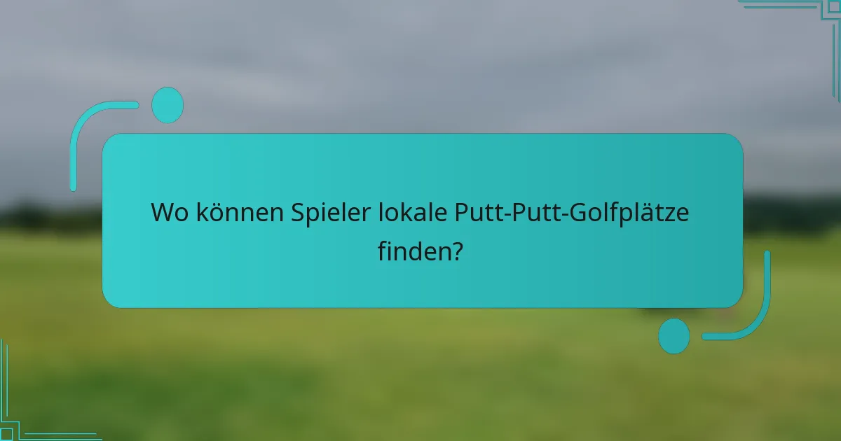 Wo können Spieler lokale Putt-Putt-Golfplätze finden?